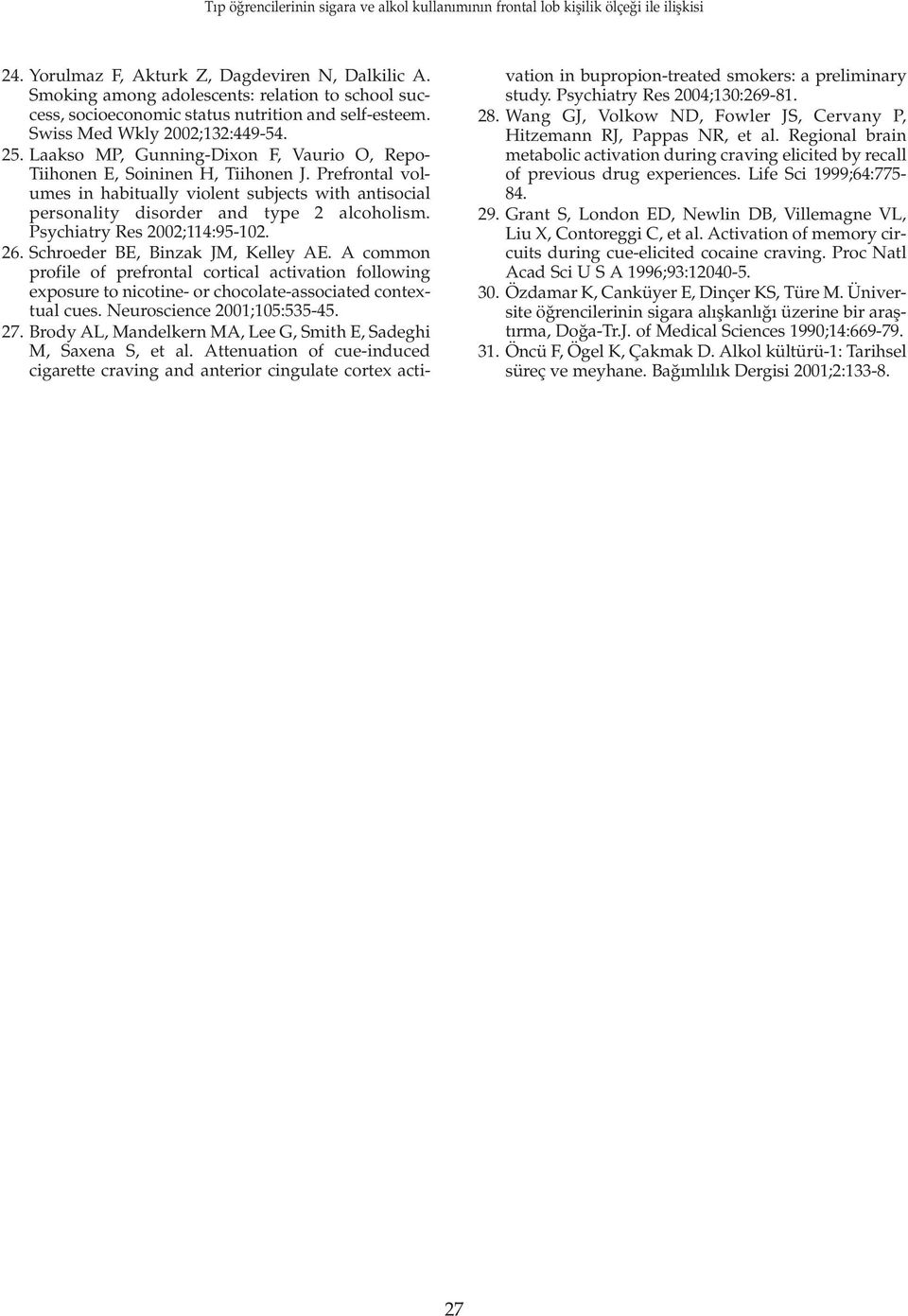 Psychiatry Res 2002;114:95-102. 26. Schroeder BE, Binzak JM, Kelley AE. A common profile of prefrontal cortical activation following exposure to nicotine- or chocolate-associated contextual cues.