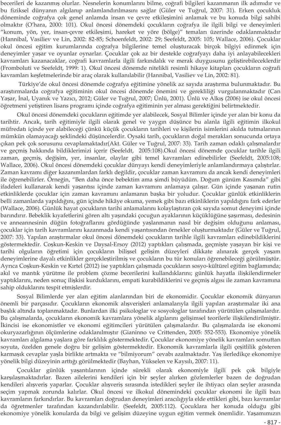 Okul öncesi dönemdeki çocukların corafya ile ilgili bilgi ve deneyimleri konum, yön, yer, insan-çevre etkileimi, hareket ve yöre (bölge) temaları üzerinde odaklanmaktadır (Hannibal, Vasiliev ve Lin,