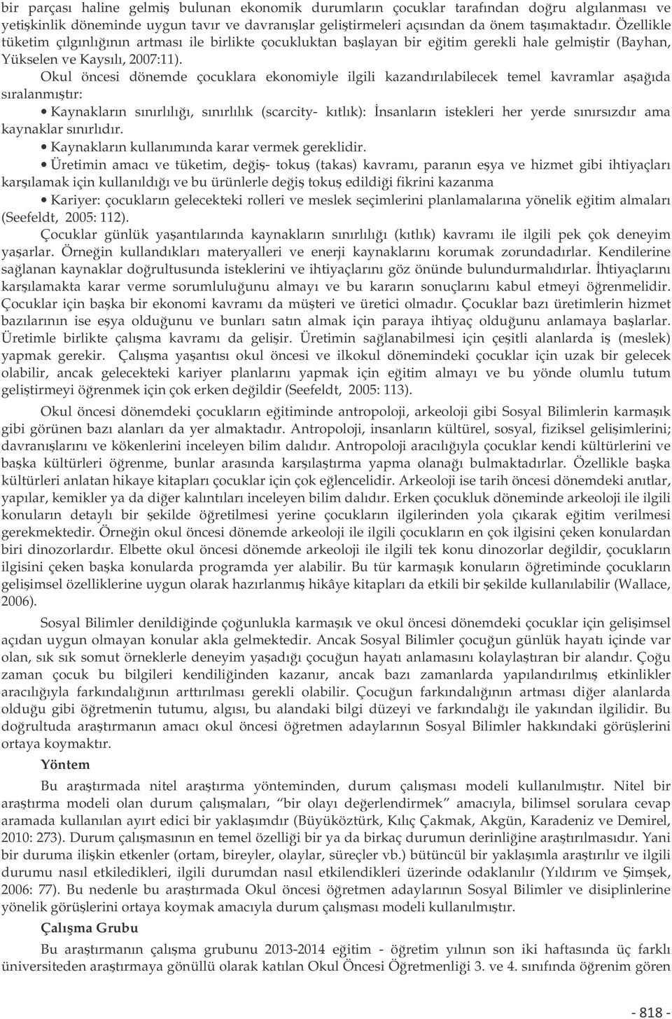 Okul öncesi dönemde çocuklara ekonomiyle ilgili kazandırılabilecek temel kavramlar aaıda sıralanmıtır: Kaynakların sınırlılıı, sınırlılık (scarcity- kıtlık): nsanların istekleri her yerde sınırsızdır