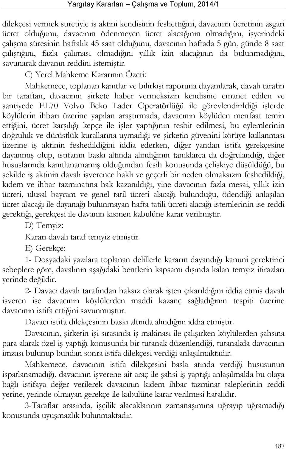 C) Yerel Mahkeme Kararının Özeti: Mahkemece, toplanan kanıtlar ve bilirkişi raporuna dayanılarak, davalı tarafın bir taraftan, davacının şirkete haber vermeksizin kendisine emanet edilen ve şantiyede