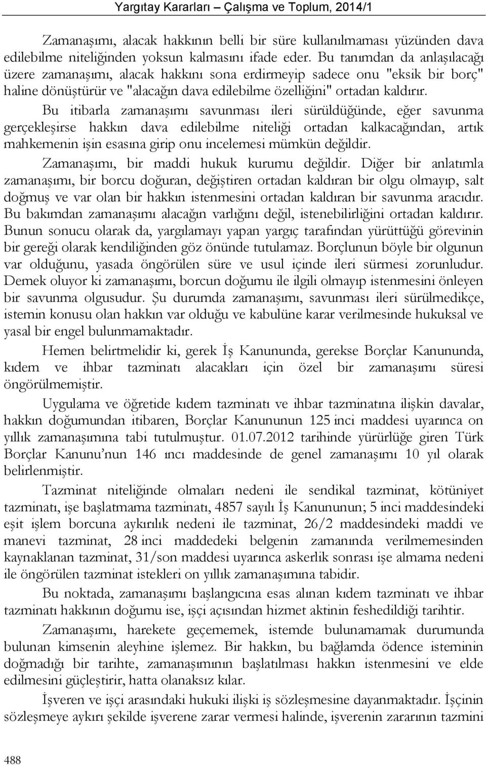 Bu itibarla zamanaşımı savunması ileri sürüldüğünde, eğer savunma gerçekleşirse hakkın dava edilebilme niteliği ortadan kalkacağından, artık mahkemenin işin esasına girip onu incelemesi mümkün