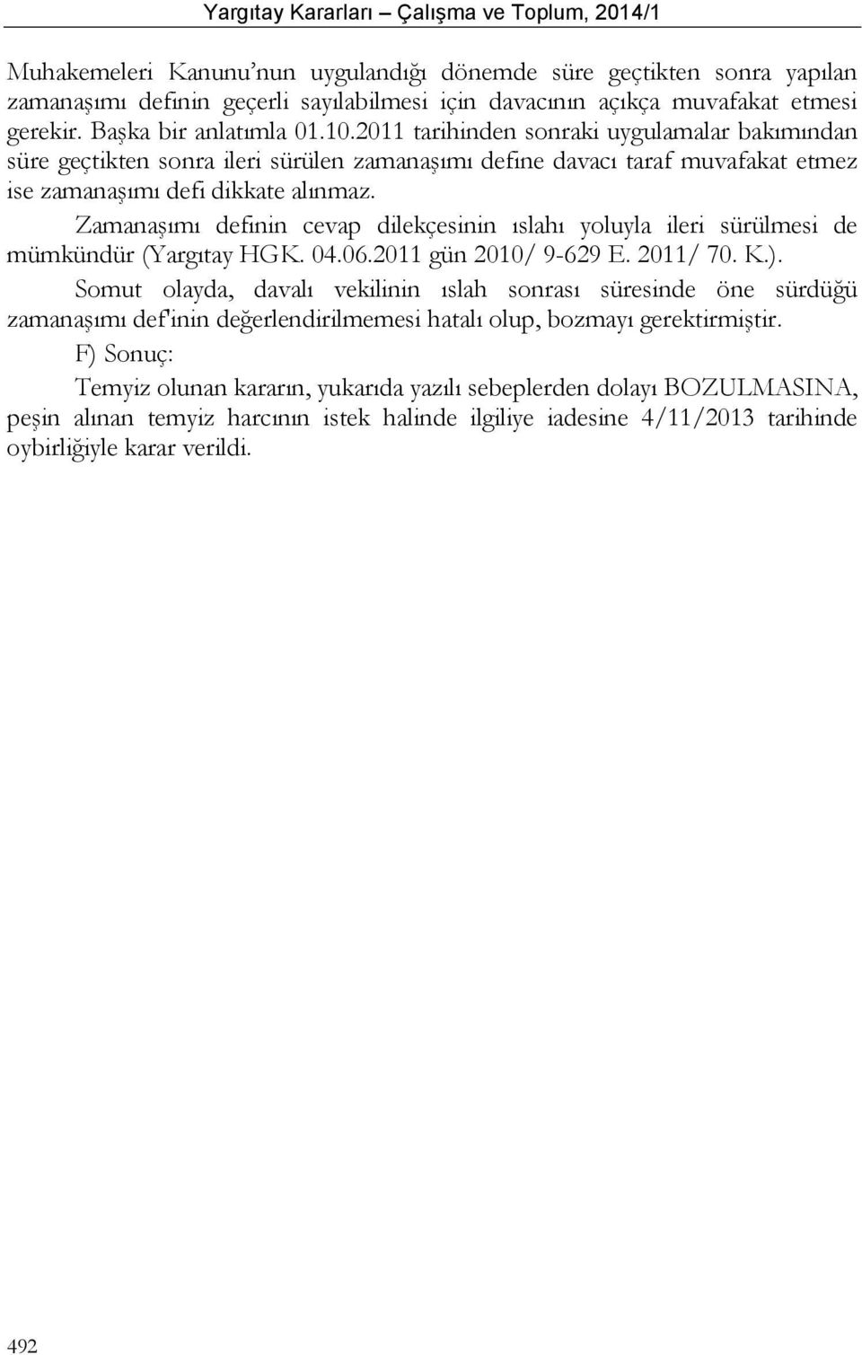 Zamanaşımı definin cevap dilekçesinin ıslahı yoluyla ileri sürülmesi de mümkündür (Yargıtay HGK. 04.06.2011 gün 2010/ 9-629 E. 2011/ 70. K.).