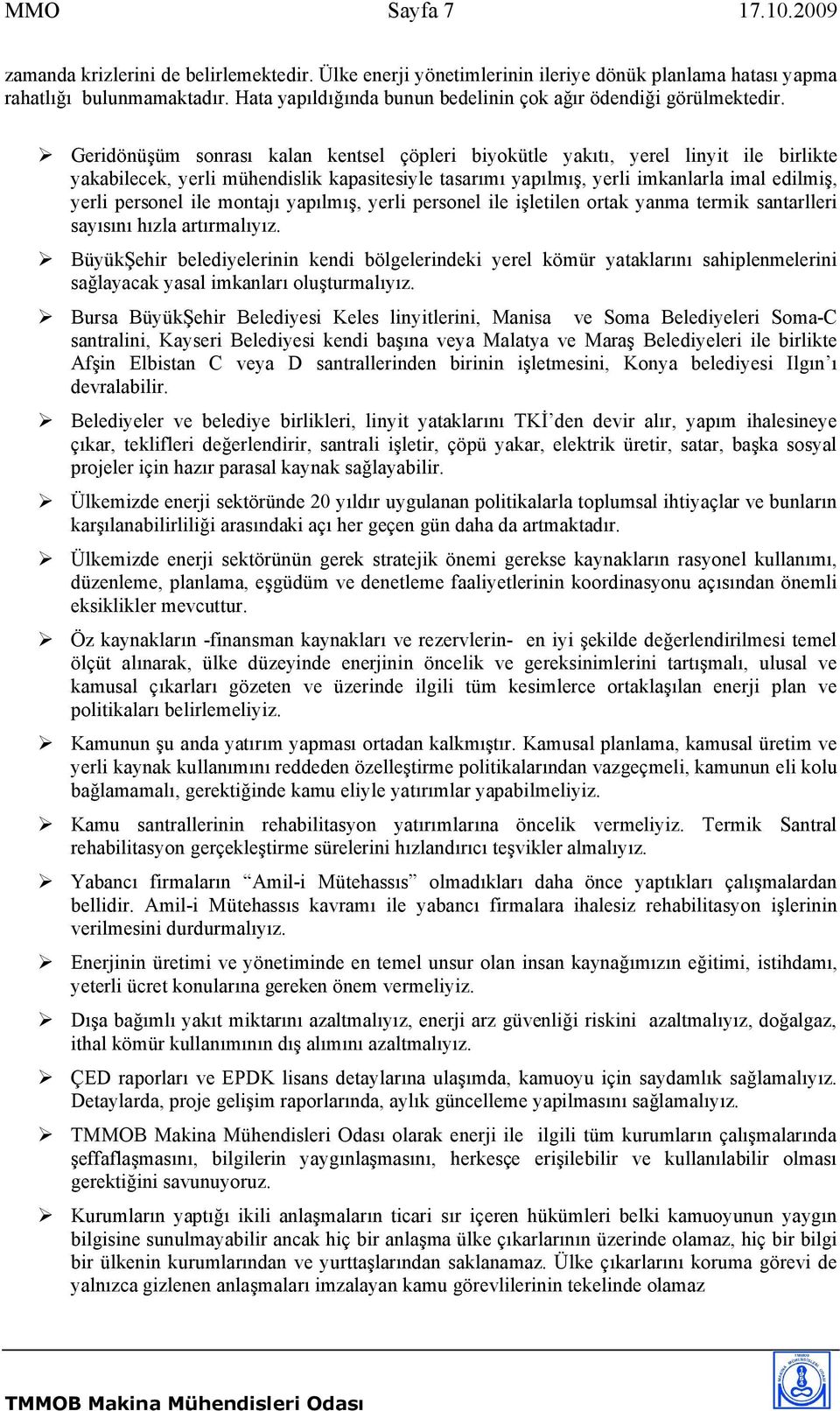 Geridönüşüm sonrası kalan kentsel çöpleri biyokütle yakıtı, yerel linyit ile birlikte yakabilecek, yerli mühendislik kapasitesiyle tasarımı yapılmış, yerli imkanlarla imal edilmiş, yerli personel ile