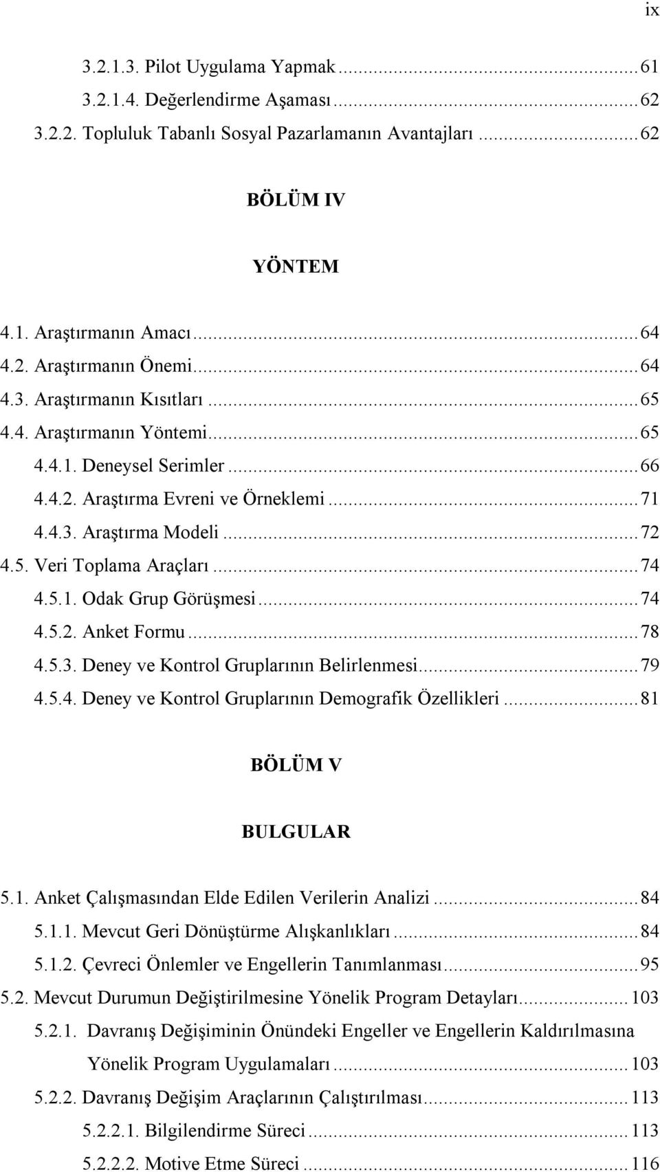 .. 74 4.5.1. Odak Grup Görüşmesi... 74 4.5.2. Anket Formu... 78 4.5.3. Deney ve Kontrol Gruplarının Belirlenmesi... 79 4.5.4. Deney ve Kontrol Gruplarının Demografik Özellikleri.