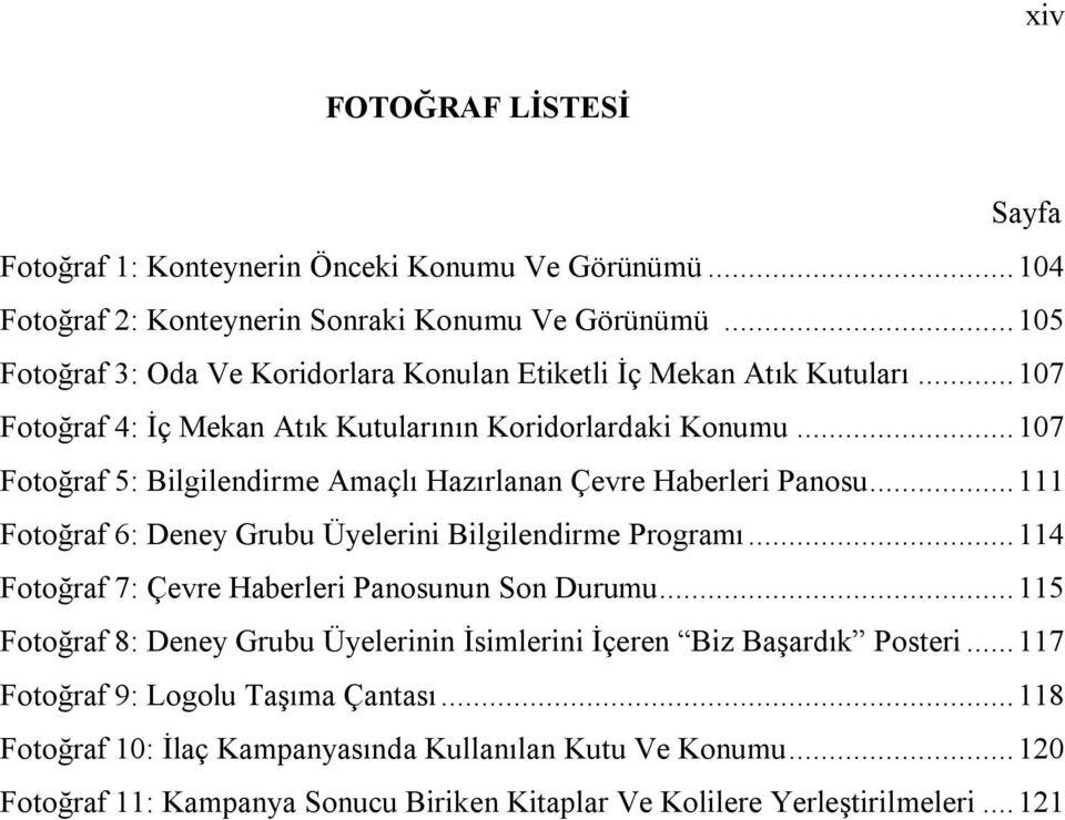 .. 107 Fotoğraf 5: Bilgilendirme Amaçlı Hazırlanan Çevre Haberleri Panosu... 111 Fotoğraf 6: Deney Grubu Üyelerini Bilgilendirme Programı.