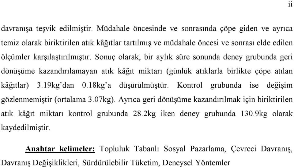 Sonuç olarak, bir aylık süre sonunda deney grubunda geri dönüşüme kazandırılamayan atık kâğıt miktarı (günlük atıklarla birlikte çöpe atılan kâğıtlar) 3.19kg dan 0.18kg a düşürülmüştür.