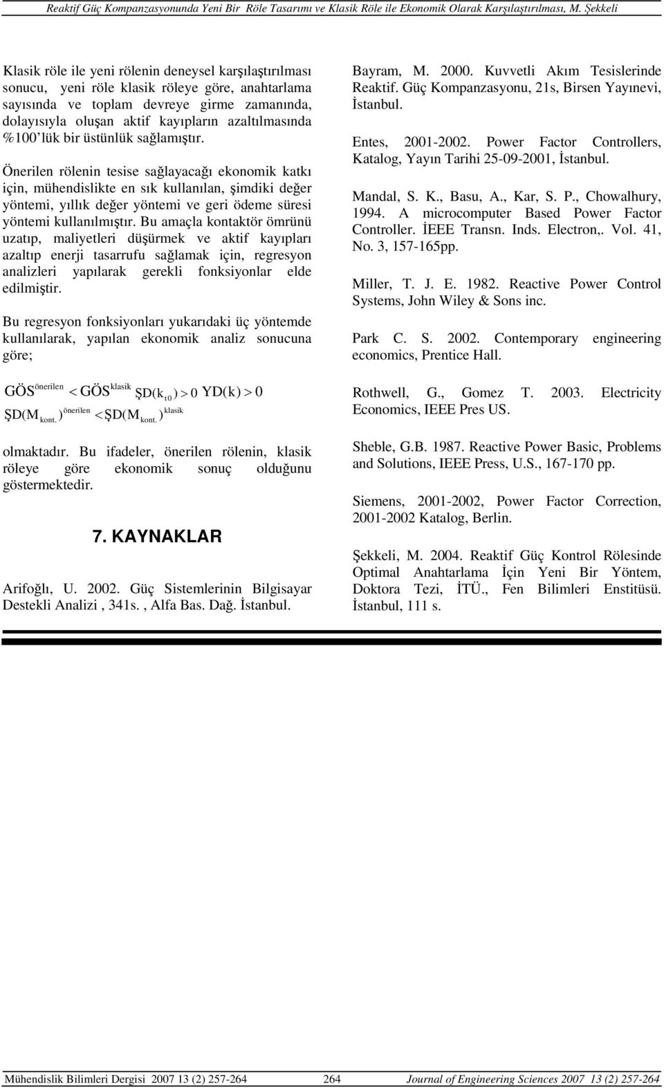 Önerilen rölenin tesise sağlayacağı ekonomik katkı için, mühendislikte en sık kullanılan, şimdiki değer yöntemi, yıllık değer yöntemi ve geri ödeme süresi yöntemi kullanılmıştır.