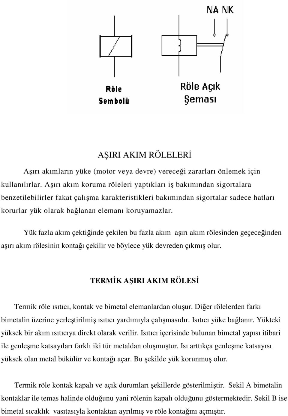 koruyamazlar. Yük fazla akım çektiğinde çekilen bu fazla akım aşırı akım rölesinden geçeceğinden aşırı akım rölesinin kontağı çekilir ve böylece yük devreden çıkmış olur.