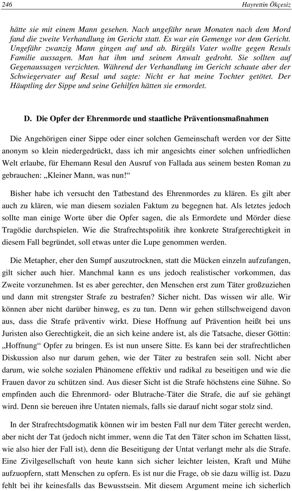 Während der Verhandlung im Gericht schaute aber der Schwiegervater auf Resul und sagte: Nicht er hat meine Tochter getötet. De