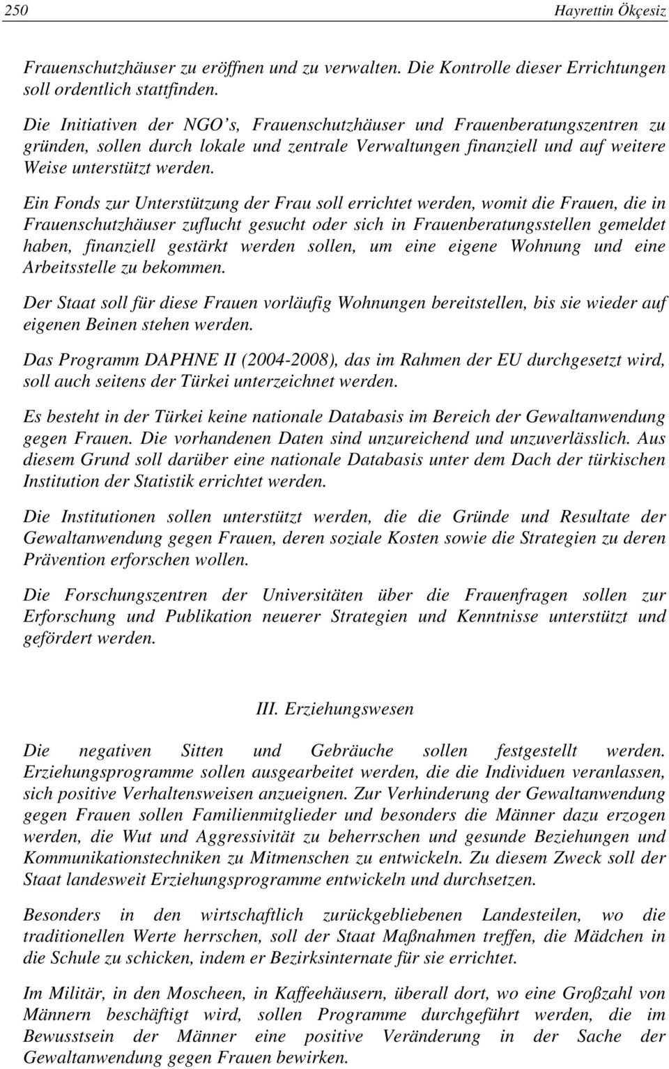 Ein Fonds zur Unterstützung der Frau soll errichtet werden, womit die Frauen, die in Frauenschutzhäuser zuflucht gesucht oder sich in Frauenberatungsstellen gemeldet haben, finanziell gestärkt werden