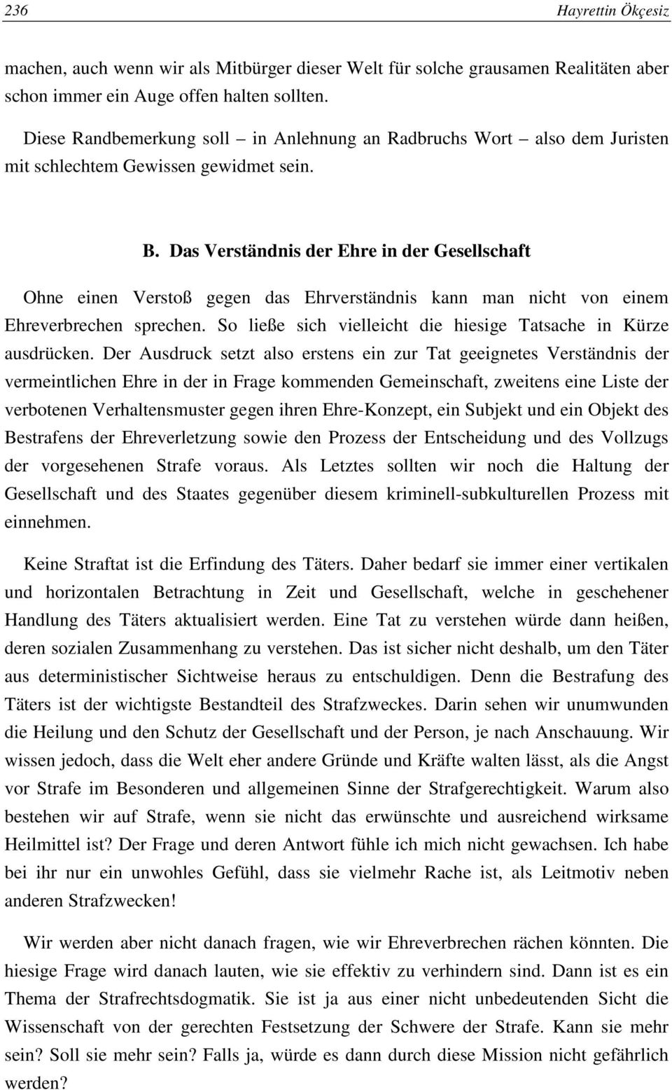 Das Verständnis der Ehre in der Gesellschaft Ohne einen Verstoß gegen das Ehrverständnis kann man nicht von einem Ehreverbrechen sprechen.