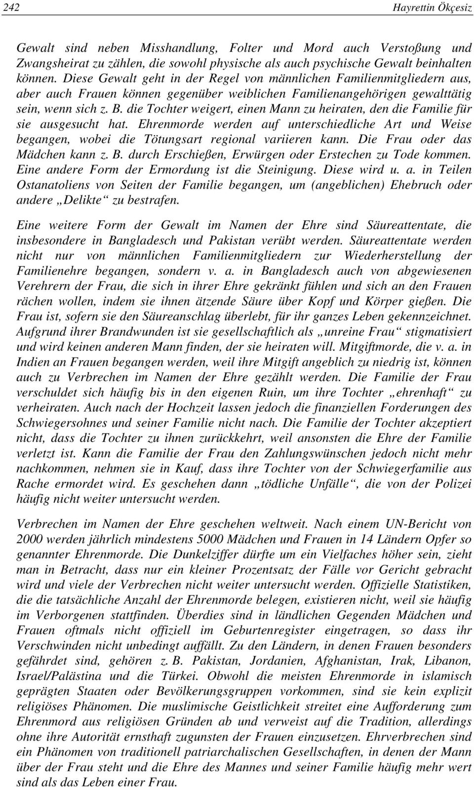 die Tochter weigert, einen Mann zu heiraten, den die Familie für sie ausgesucht hat. Ehrenmorde werden auf unterschiedliche Art und Weise begangen, wobei die Tötungsart regional variieren kann.