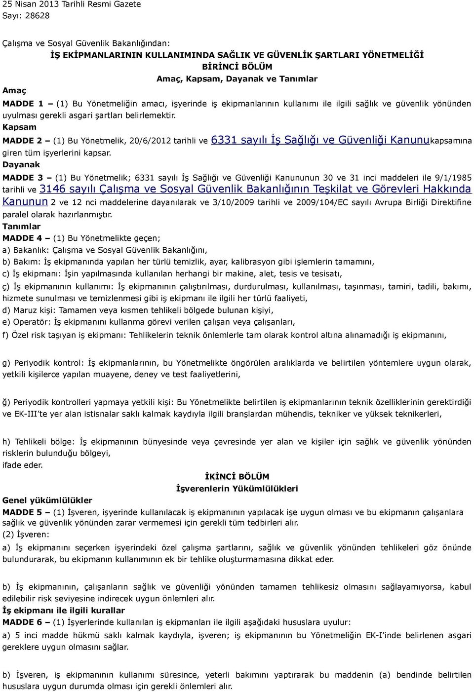 Kapsam MADDE 2 (1) Bu Yönetmelik, 20/6/2012 tarihli ve 6331 sayılı İş Sağlığı ve Güvenliği Kanunukapsamına giren tüm işyerlerini kapsar.