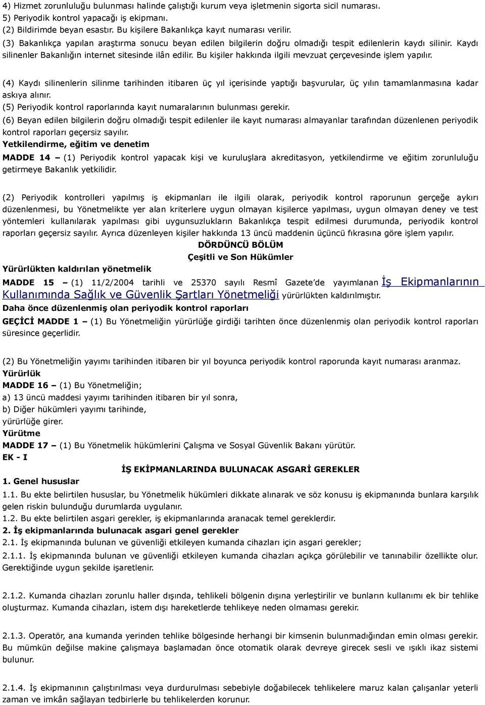 Kaydı silinenler Bakanlığın internet sitesinde ilân edilir. Bu kişiler hakkında ilgili mevzuat çerçevesinde işlem yapılır.