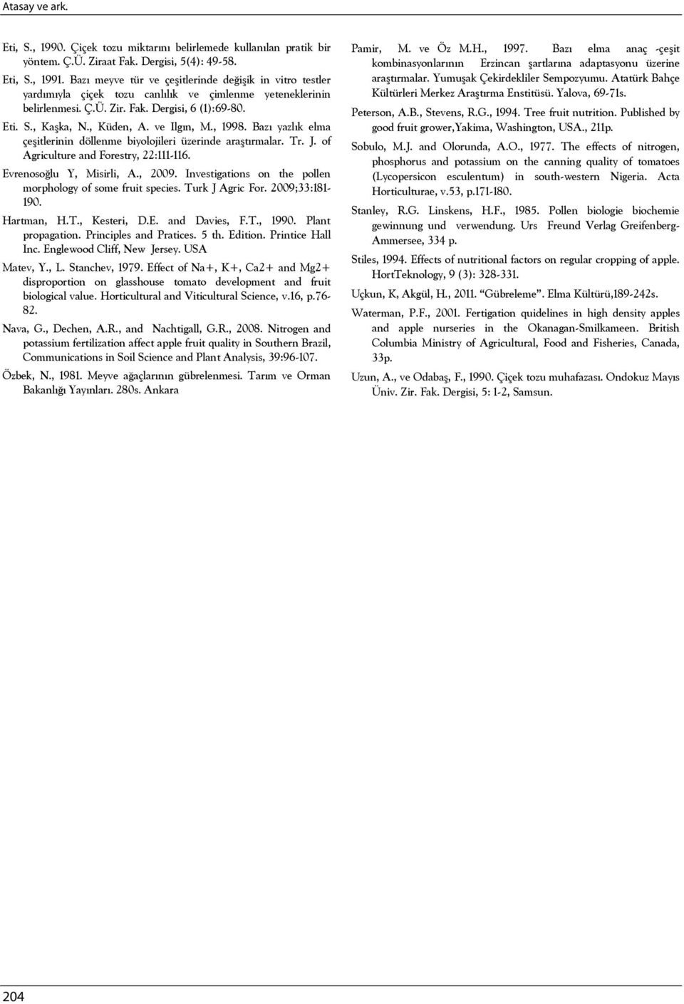 ve Ilgın, M., 1998. Bazı yazlık elma çeşitlerinin döllenme biyolojileri üzerinde araştırmalar. Tr. J. of Agriculture and Forestry, 22:111-116. Evrenosoğlu Y, Misirli, A., 2009.