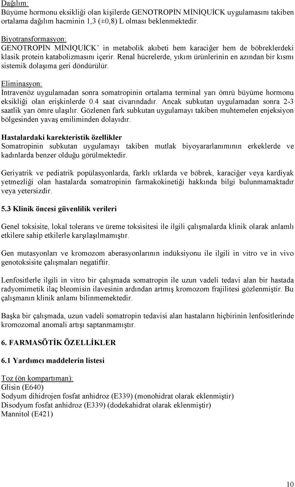 Renal hücrelerde, yıkım ürünlerinin en azından bir kısmı sistemik dolaşıma geri döndürülür.