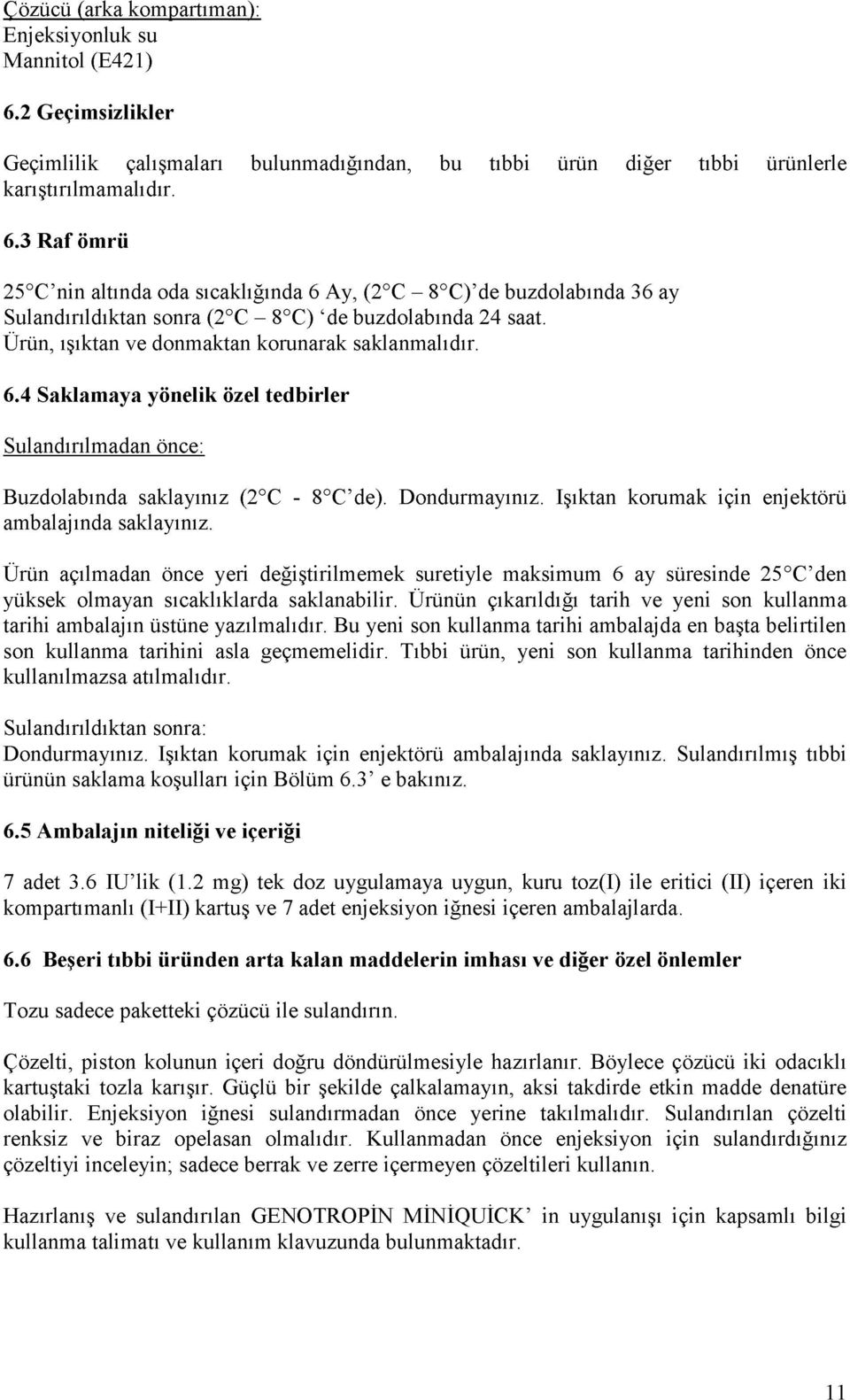 3 Raf ömrü 25 C nin altında oda sıcaklığında 6 Ay, (2 C - 8 C) de buzdolabında 36 ay Sulandırıldıktan sonra (2 C - 8 C) de buzdolabında 24 saat. Ürün, ışıktan ve donmaktan korunarak saklanmalıdır. 6.4 Saklamaya yönelik özel tedbirler Sulandırılmadan önce: Buzdolabında saklayınız (2 C - 8 C de).