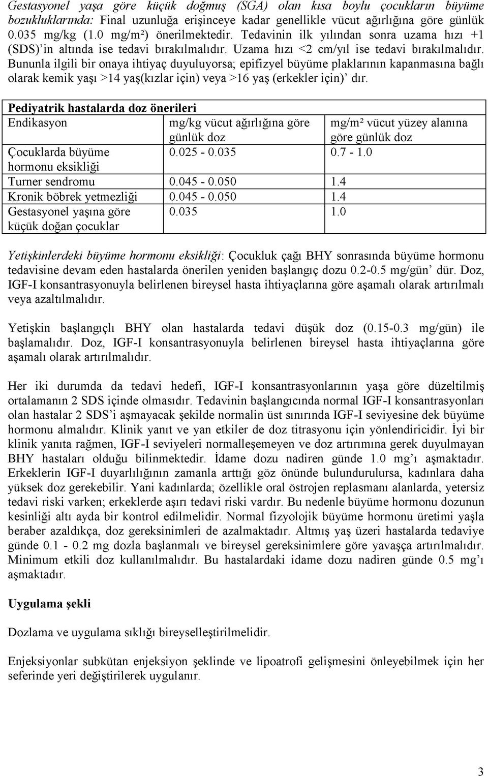 Bununla ilgili bir onaya ihtiyaç duyuluyorsa; epifizyel büyüme plaklarının kapanmasına bağlı olarak kemik yaşı >14 yaş(kızlar için) veya >16 yaş (erkekler için) dır.