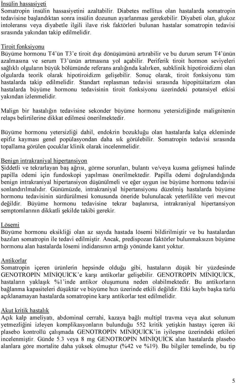 Tiroit fonksiyonu Büyüme hormonu T4 ün T3 e tiroit dışı dönüşümünü artırabilir ve bu durum serum T4 ünün azalmasına ve serum T3 ünün artmasına yol açabilir.