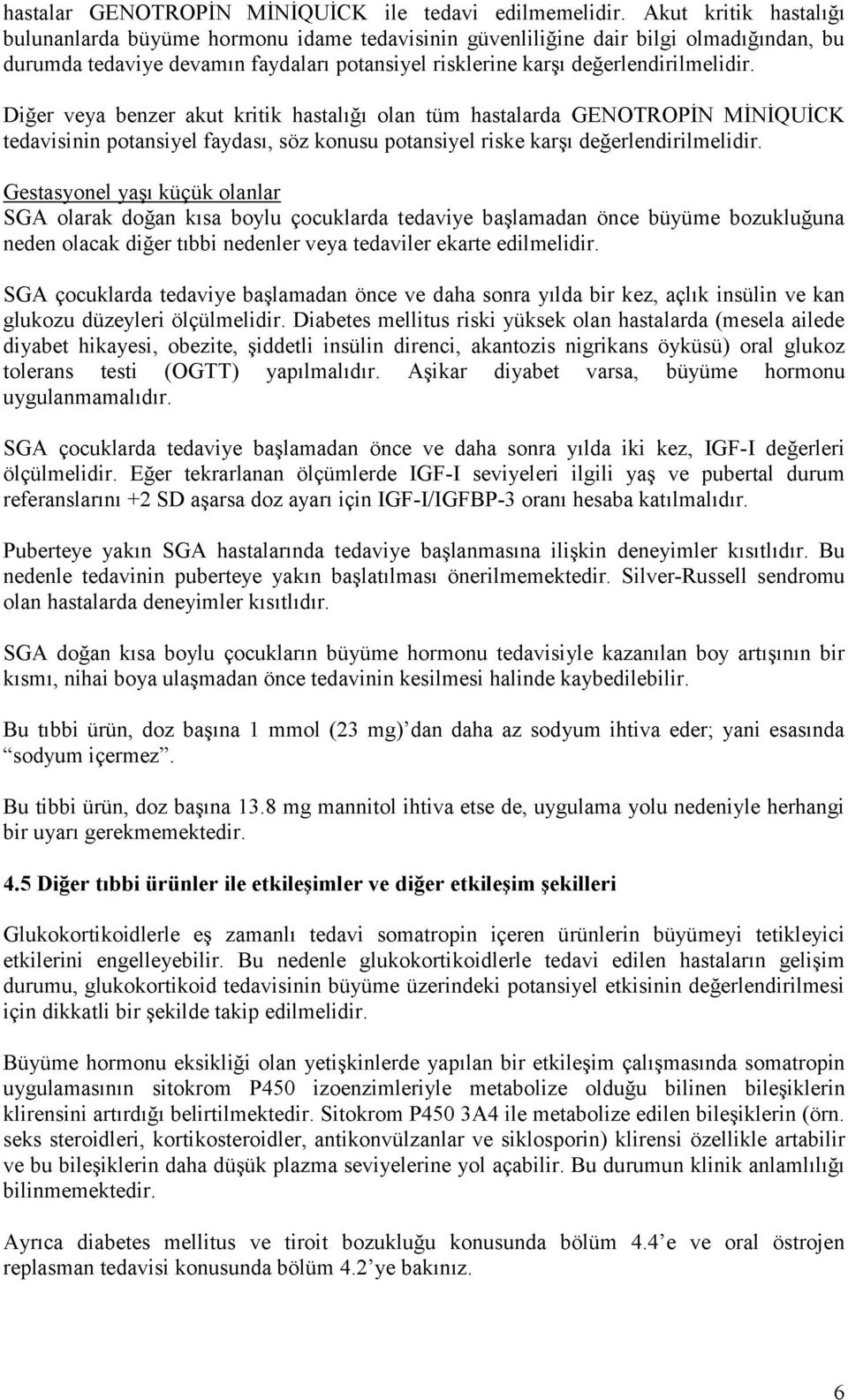 Diğer veya benzer akut kritik hastalığı olan tüm hastalarda GENOTROPİN MİNİQUİCK tedavisinin potansiyel faydası, söz konusu potansiyel riske karşı değerlendirilmelidir.