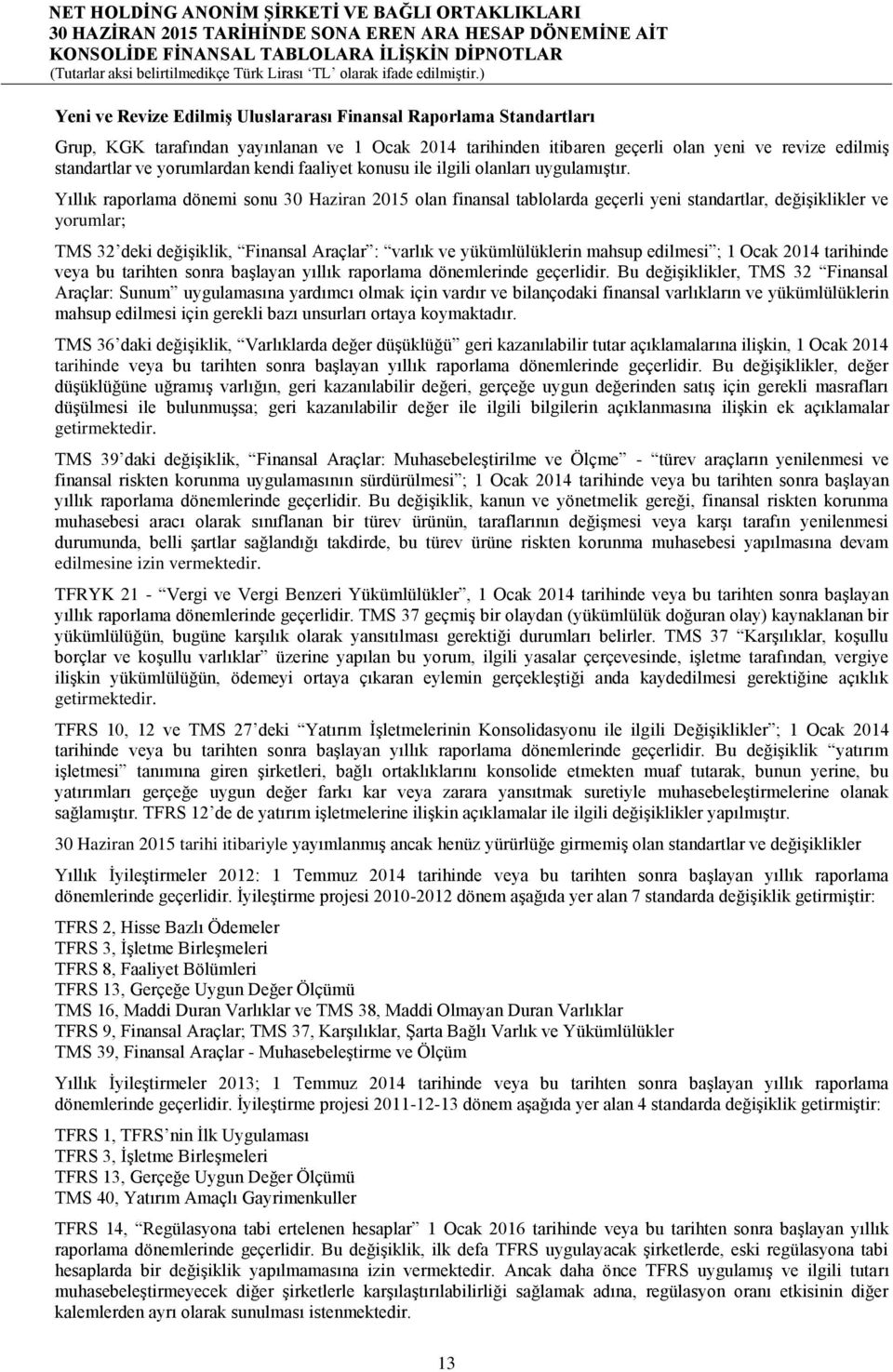 Yıllık raporlama dönemi sonu 30 Haziran 2015 olan finansal tablolarda geçerli yeni standartlar, değişiklikler ve yorumlar; TMS 32 deki değişiklik, Finansal Araçlar : varlık ve yükümlülüklerin mahsup