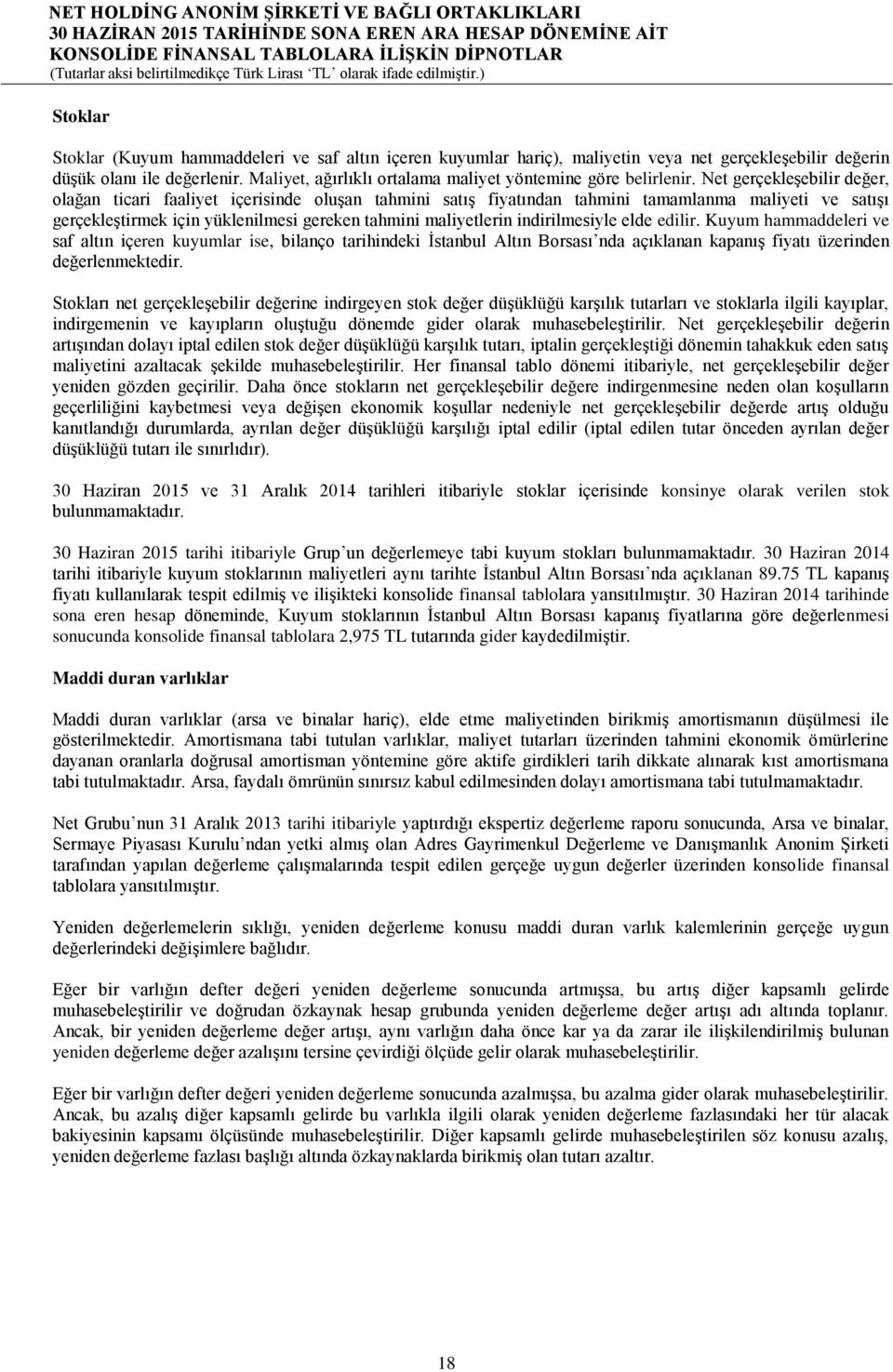 Net gerçekleşebilir değer, olağan ticari faaliyet içerisinde oluşan tahmini satış fiyatından tahmini tamamlanma maliyeti ve satışı gerçekleştirmek için yüklenilmesi gereken tahmini maliyetlerin