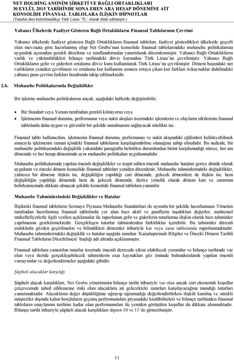 Yabancı Bağlı Ortaklıkların varlık ve yükümlülükleri bilanço tarihindeki döviz kurundan Türk Lirası na çevrilmiştir.