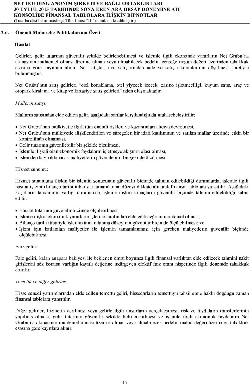 Net Grubu nun satış gelirleri otel konaklama, otel yiyecek içecek, casino işletmeciliği, kuyum satış, araç ve otopark kiralama ve kitap ve kırtasiye satış gelirleri nden oluşmaktadır.