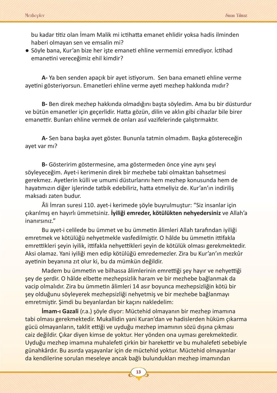 B- Ben direk mezhep hakkında olmadığını başta söyledim. Ama bu bir düsturdur ve bütün emanetler için geçerlidir. Hatta gözün, dilin ve aklın gibi cihazlar bile birer emanettir.