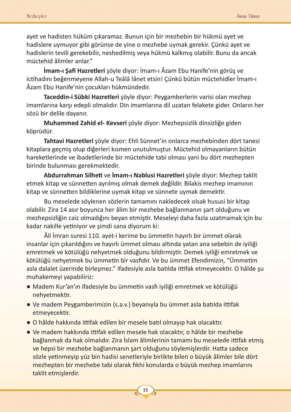 İmam-ı Şafi Hazretleri şöyle diyor: İmam-ı Âzam Ebu Hanife nin görüş ve ictihadını beğenmeyene Allah-u Teâlâ lânet etsin! Çünkü bütün müctehidler İmam-ı Âzam Ebu Hanife nin çocukları hükmündedir.