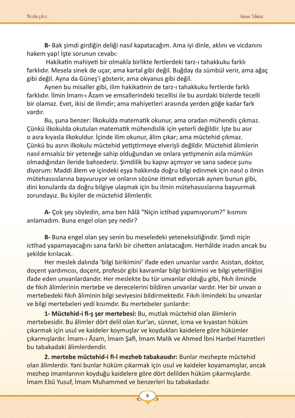 Ayna da Güneş i gösterir, ama okyanus gibi değil. Aynen bu misaller gibi, ilim hakikatinin de tarz-ı tahakkuku fertlerde farklı farklıdır.