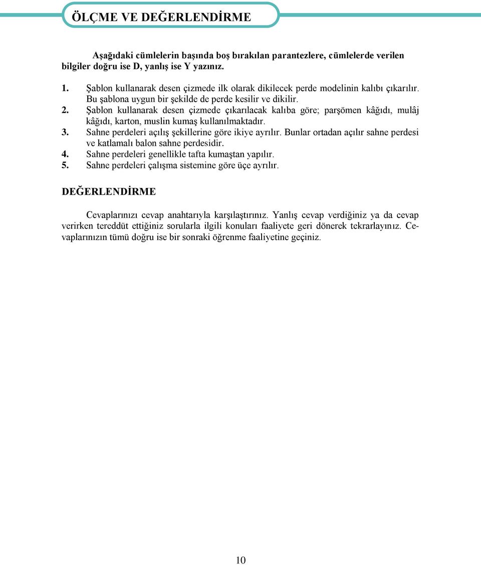 Şablon kullanarak desen çizmede çıkarılacak kalıba göre; parşömen kâğıdı, mulâj kâğıdı, karton, muslin kumaş kullanılmaktadır. 3. Sahne perdeleri açılış şekillerine göre ikiye ayrılır.