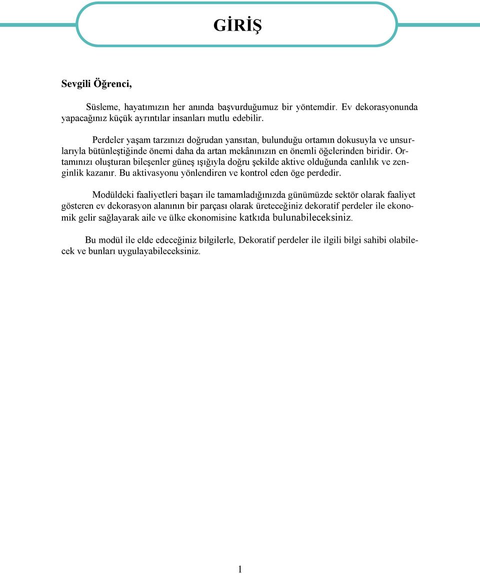 Ortamınızı oluşturan bileşenler güneş ışığıyla doğru şekilde aktive olduğunda canlılık ve zenginlik kazanır. Bu aktivasyonu yönlendiren ve kontrol eden öge perdedir.