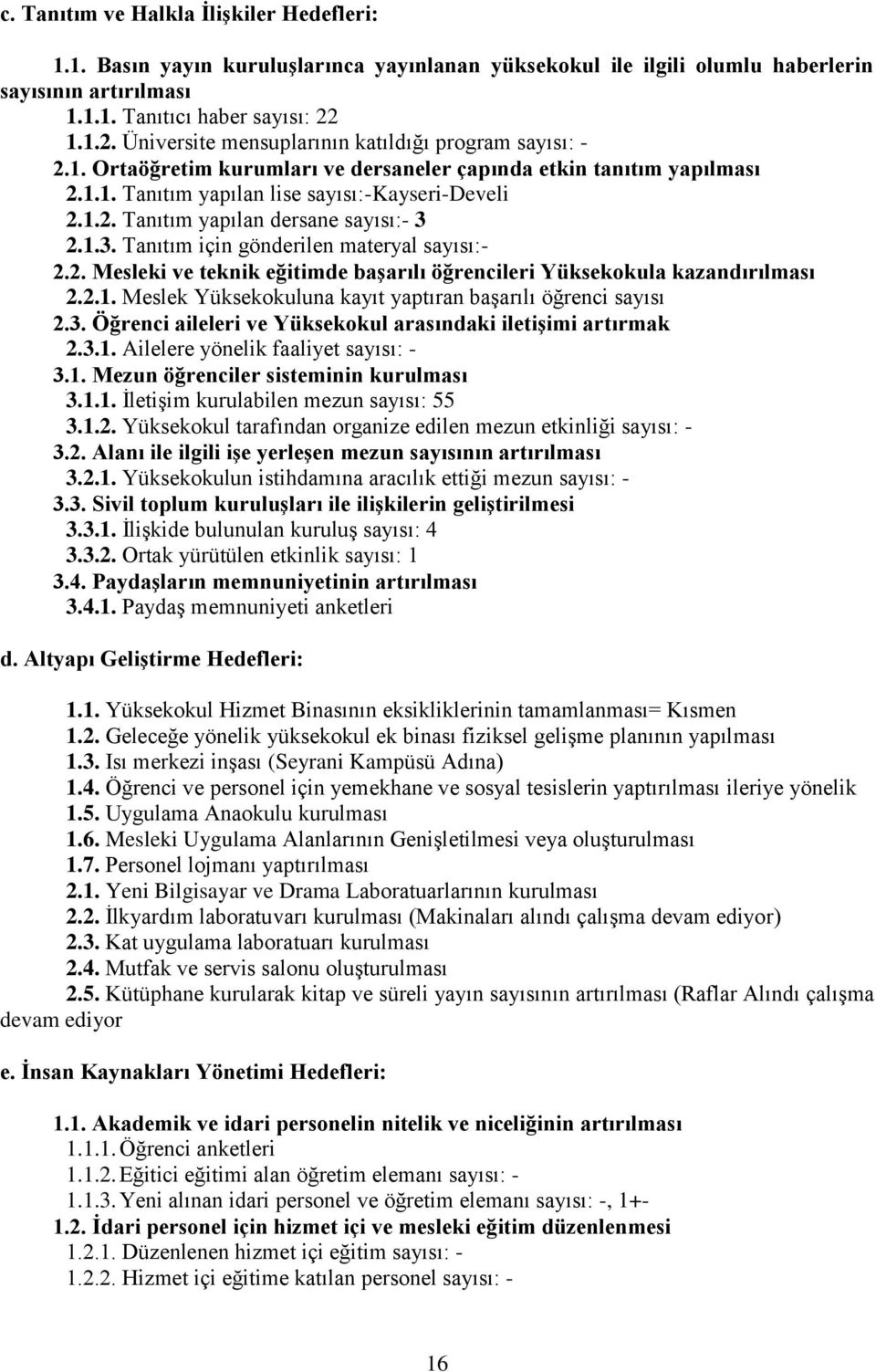 1.3. Tanıtım için gönderilen materyal sayısı:- 2.2. Mesleki ve teknik eğitimde baģarılı öğrencileri Yüksekokula kazandırılması 2.2.1. Meslek Yüksekokuluna kayıt yaptıran baģarılı öğrenci sayısı 2.3. Öğrenci aileleri ve Yüksekokul arasındaki iletiģimi artırmak 2.