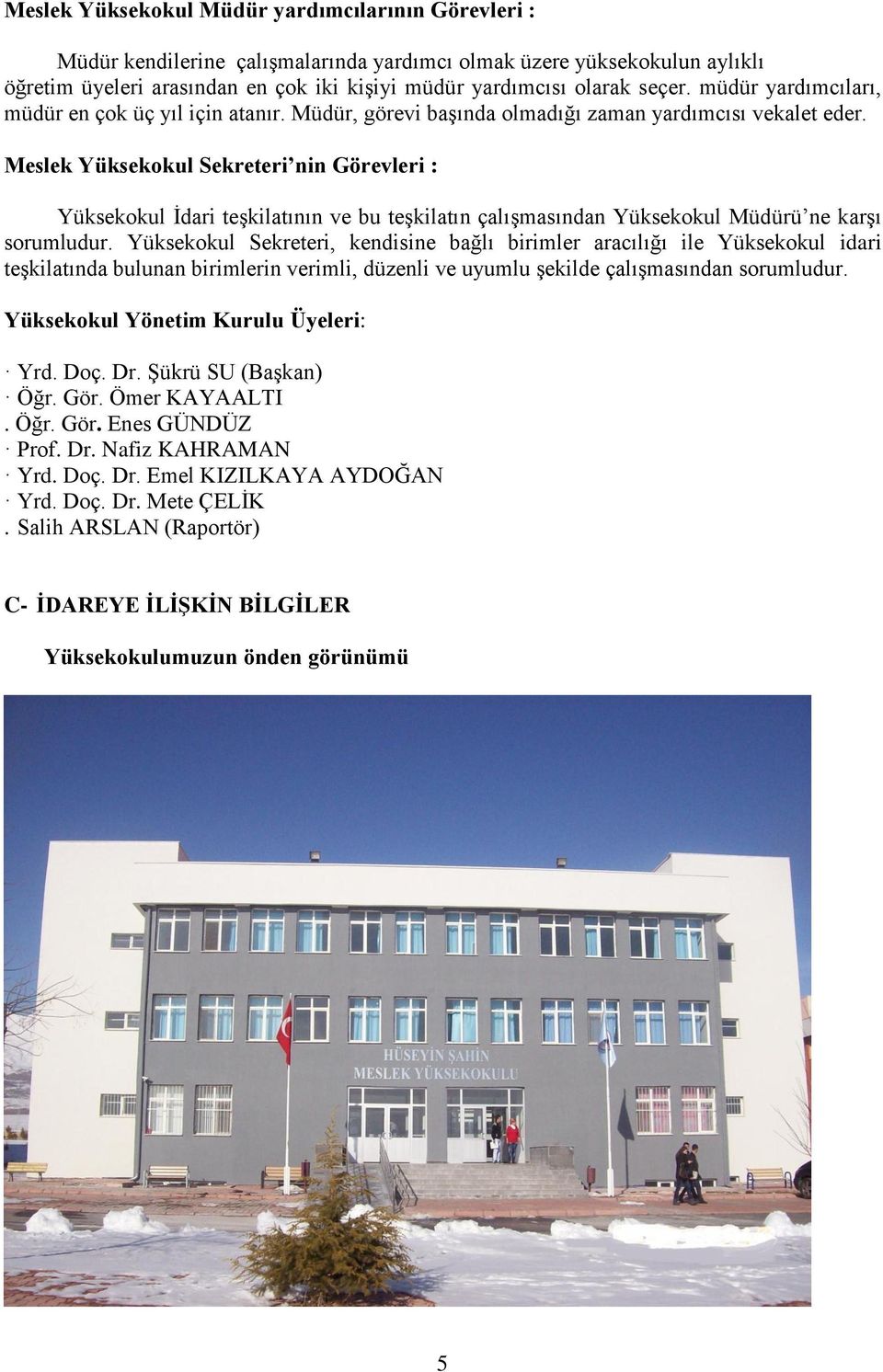 Meslek Yüksekokul Sekreteri nin Görevleri : Yüksekokul Ġdari teģkilatının ve bu teģkilatın çalıģmasından Yüksekokul Müdürü ne karģı sorumludur.