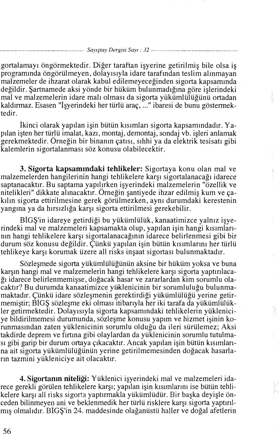 degildir. Sartnamede aksi yonde bir hukum bulunmadlgrna gore iglerindeki ma1 ve malzemelerin idare mall olmasl da sigorta yukumlulii~unu ortadan kaldlrmaz. Esasen "Igyerindeki her turlii araq,.