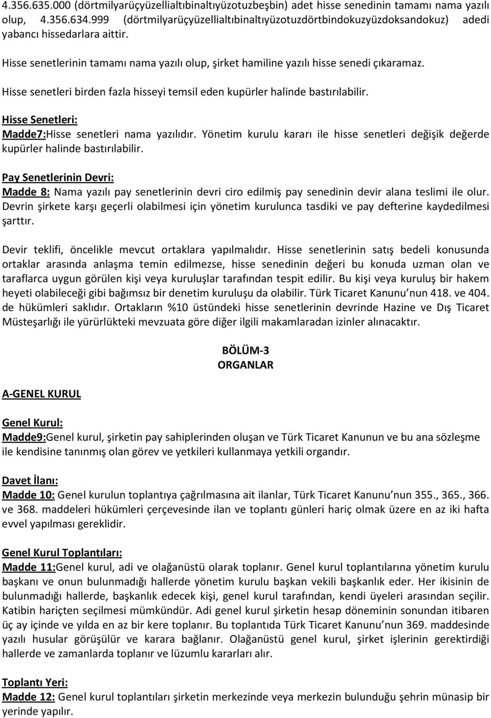 Hisse senetleri birden fazla hisseyi temsil eden kupürler halinde bastırılabilir. Hisse Senetleri: Madde7:Hisse senetleri nama yazılıdır.