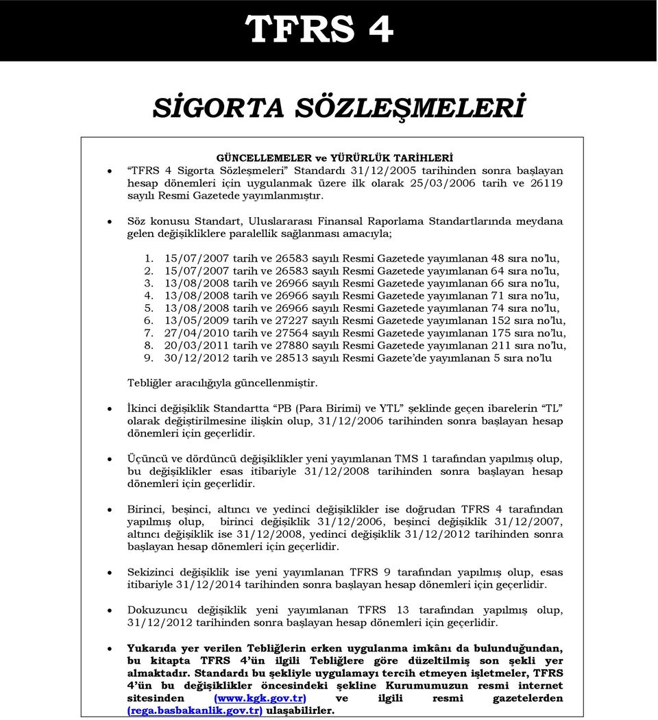 15/07/2007 tarih ve 26583 sayılı Resmi Gazetede yayımlanan 48 sıra no lu, 2. 15/07/2007 tarih ve 26583 sayılı Resmi Gazetede yayımlanan 64 sıra no lu, 3.