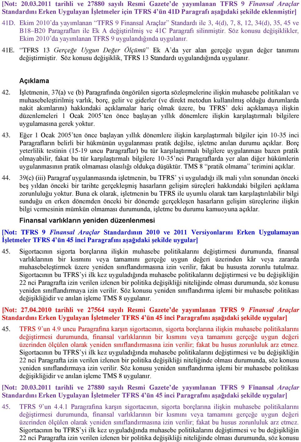 Söz konusu değişiklikler, Ekim 2010 da yayımlanan TFRS 9 uygulandığında uygulanır. 41E. TFRS 13 Gerçeğe Uygun Değer Ölçümü Ek A da yer alan gerçeğe uygun değer tanımını değiştirmiştir.