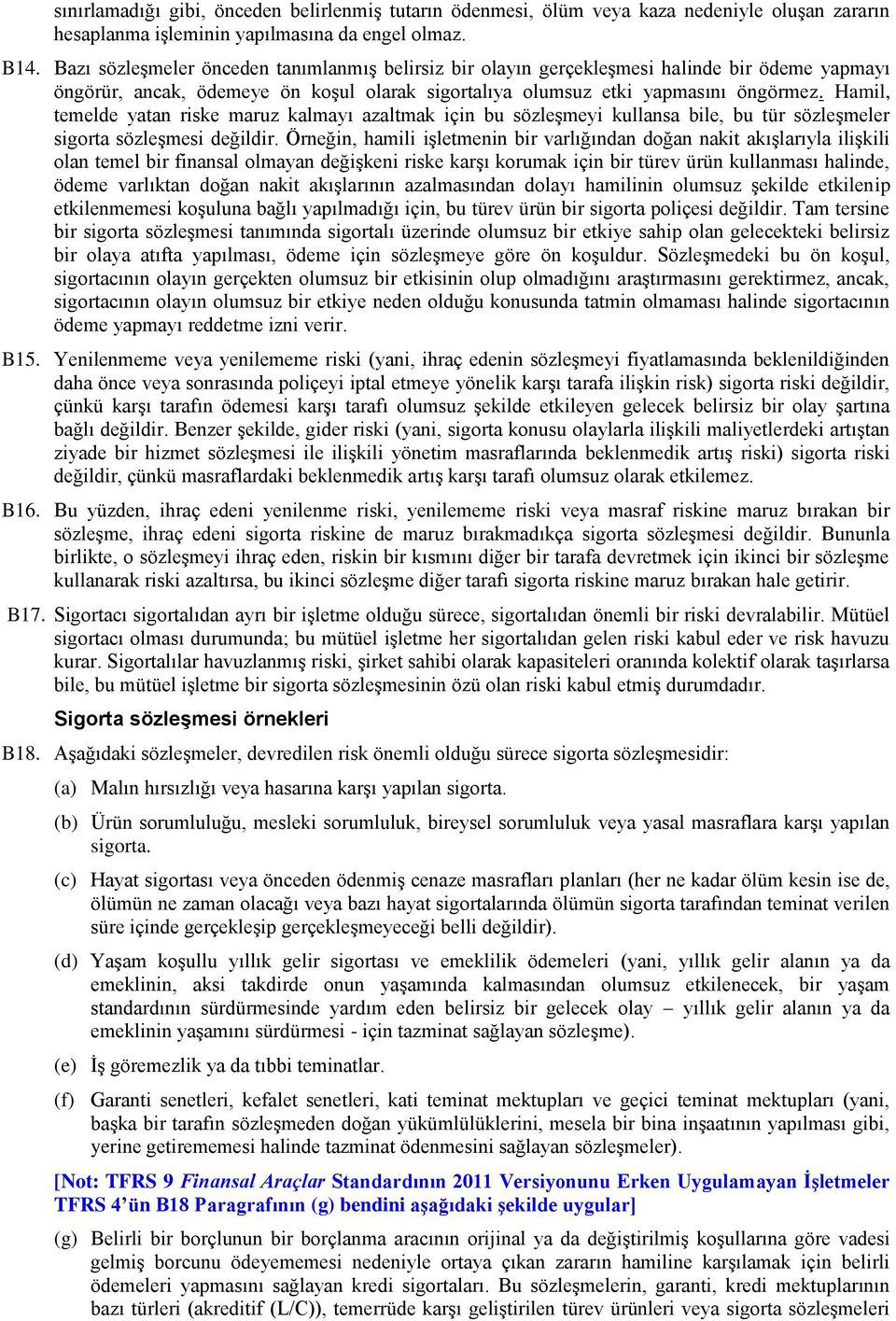 Hamil, temelde yatan riske maruz kalmayı azaltmak için bu sözleşmeyi kullansa bile, bu tür sözleşmeler sigorta sözleşmesi değildir.