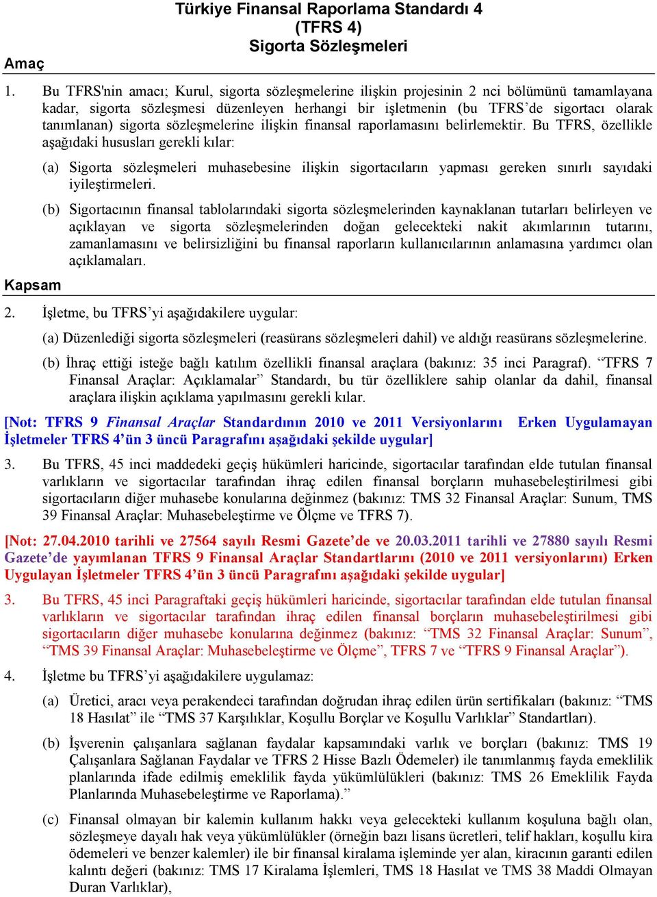 sigorta sözleşmelerine ilişkin finansal raporlamasını belirlemektir.