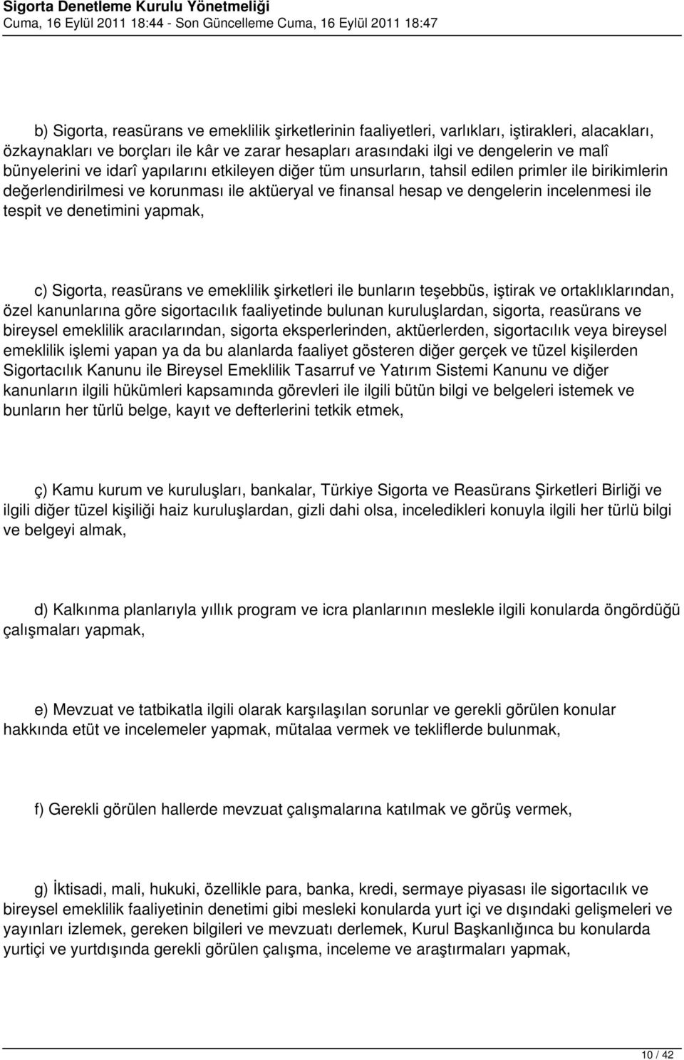 tespit ve denetimini yapmak, c) Sigorta, reasürans ve emeklilik şirketleri ile bunların teşebbüs, iştirak ve ortaklıklarından, özel kanunlarına göre sigortacılık faaliyetinde bulunan kuruluşlardan,