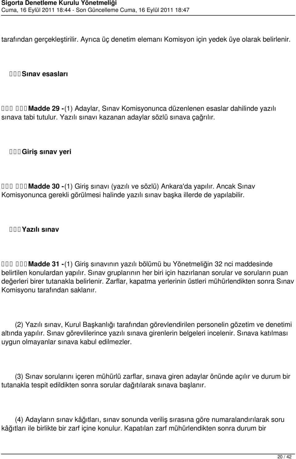 Giriş sınav yeri Madde 30 - (1) Giriş sınavı (yazılı ve sözlü) Ankara'da yapılır. Ancak Sınav Komisyonunca gerekli görülmesi halinde yazılı sınav başka illerde de yapılabilir.