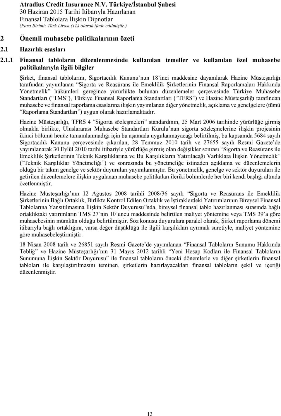 1 Finansal tabloların düzenlenmesinde kullanılan temeller ve kullanılan özel muhasebe politikalarıyla ilgili bilgiler Şirket, finansal tablolarını, Sigortacılık Kanunu nun 18 inci maddesine