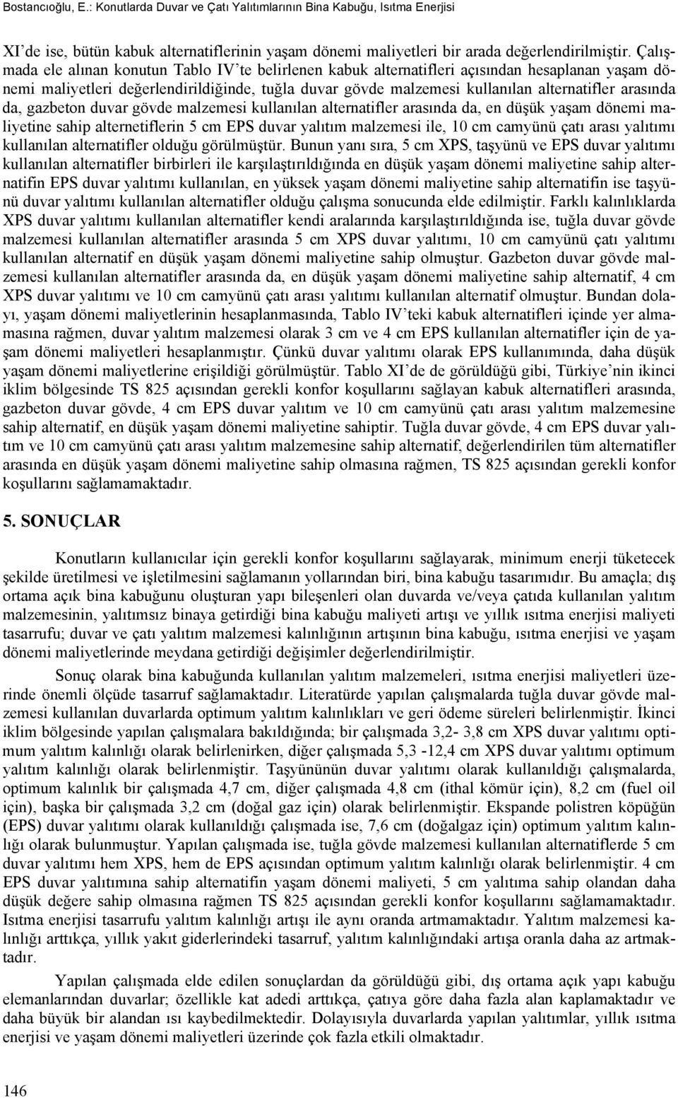 gazbeton duvar gövde kullanılan alternatifler arasında da, en düşük yaşam dönemi maliyetine sahip alternetiflerin EPS duvar yalıtım ile, 10 cm camyünü çatı arası yalıtımı kullanılan alternatifler