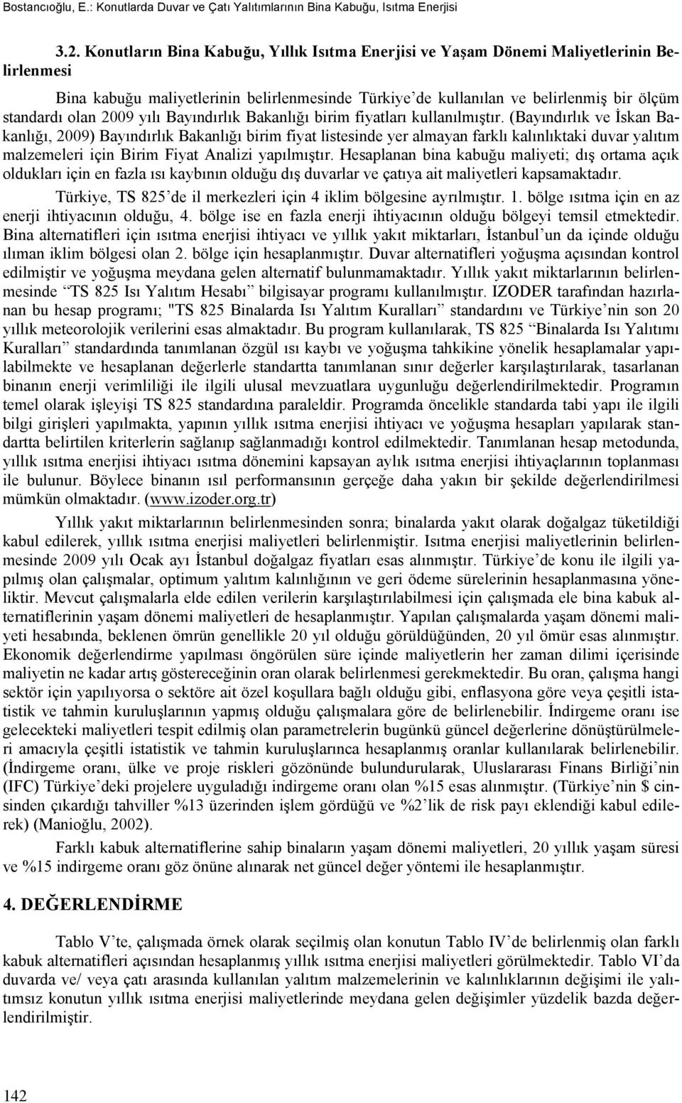 2009 yılı Bayındırlık Bakanlığı birim fiyatları kullanılmıştır.