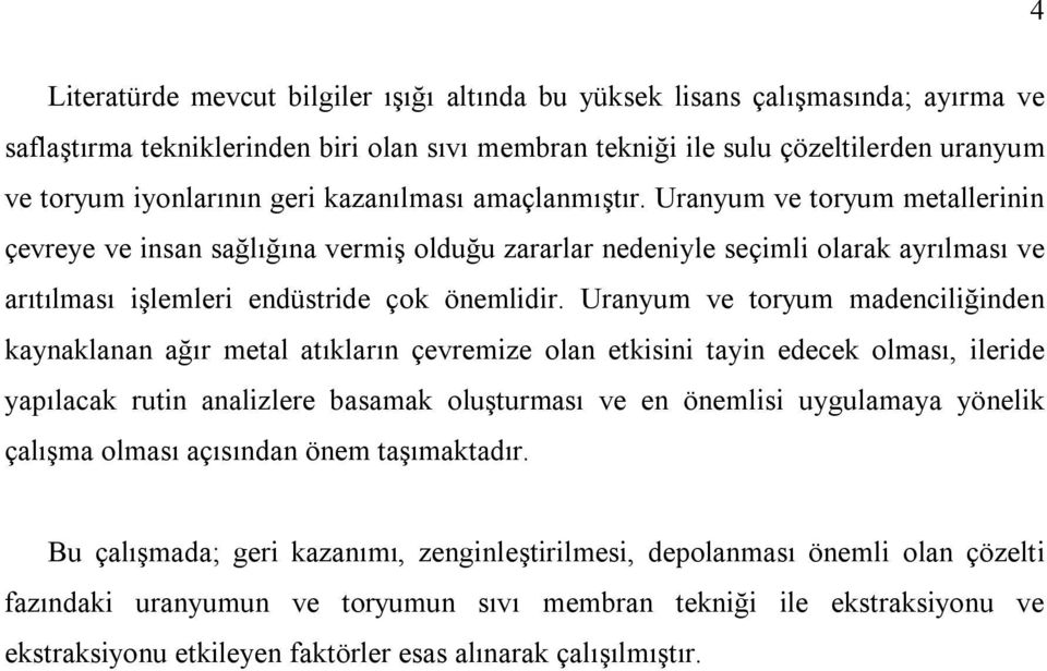 Uranyum ve toryum madenciliğinden kaynaklanan ağır metal atıkların çevremize olan etkisini tayin edecek olması, ileride yapılacak rutin analizlere basamak oluşturması ve en önemlisi uygulamaya