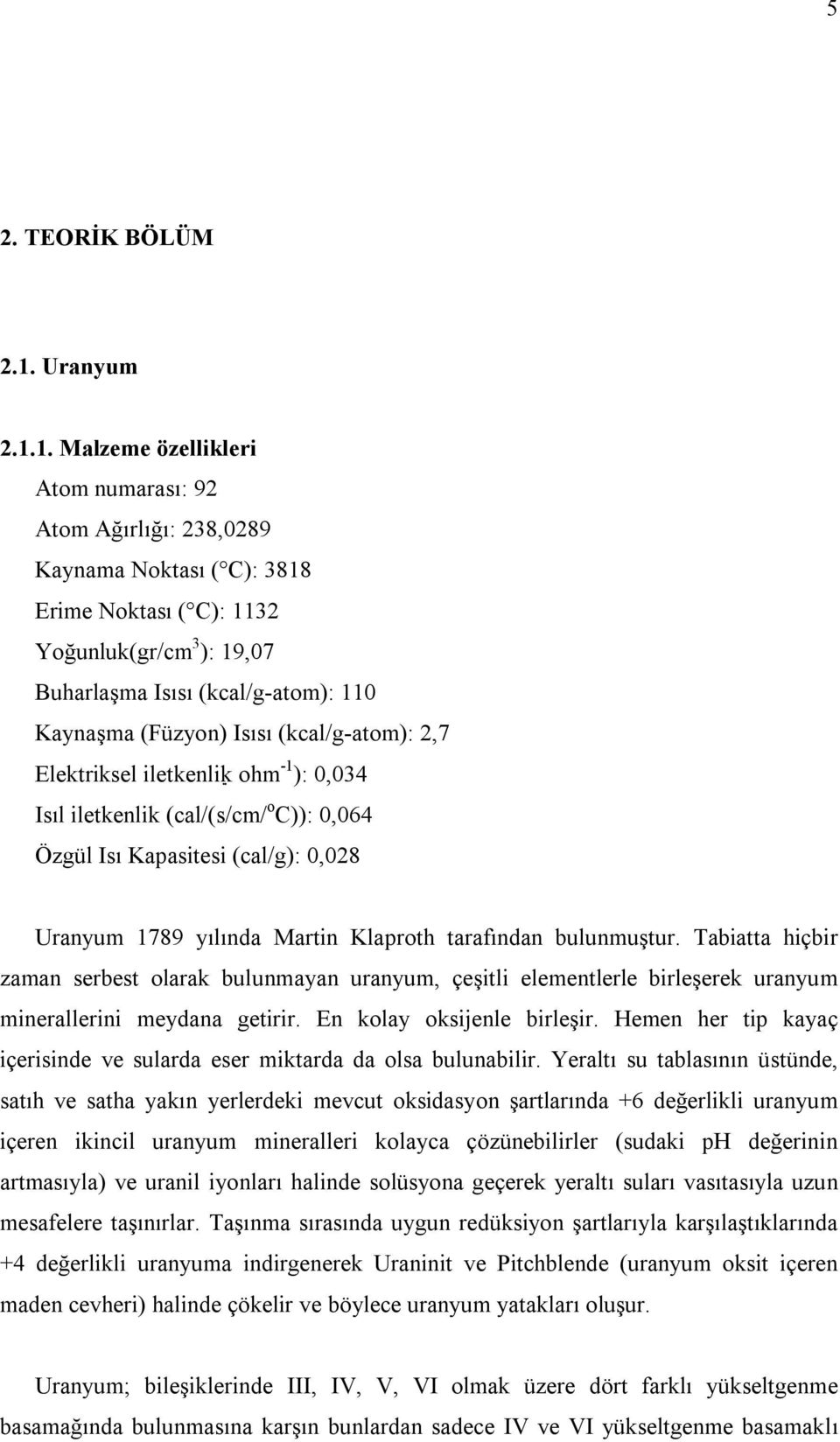 1. Malzeme özellikleri Atom numarası: 92 Atom Ağırlığı: 238,0289 Kaynama Noktası ( C): 3818 Erime Noktası ( C): 1132 Yoğunluk(gr/cm 3 ): 19,07 Buharlaşma Isısı (kcal/g-atom): 110 Kaynaşma (Füzyon)