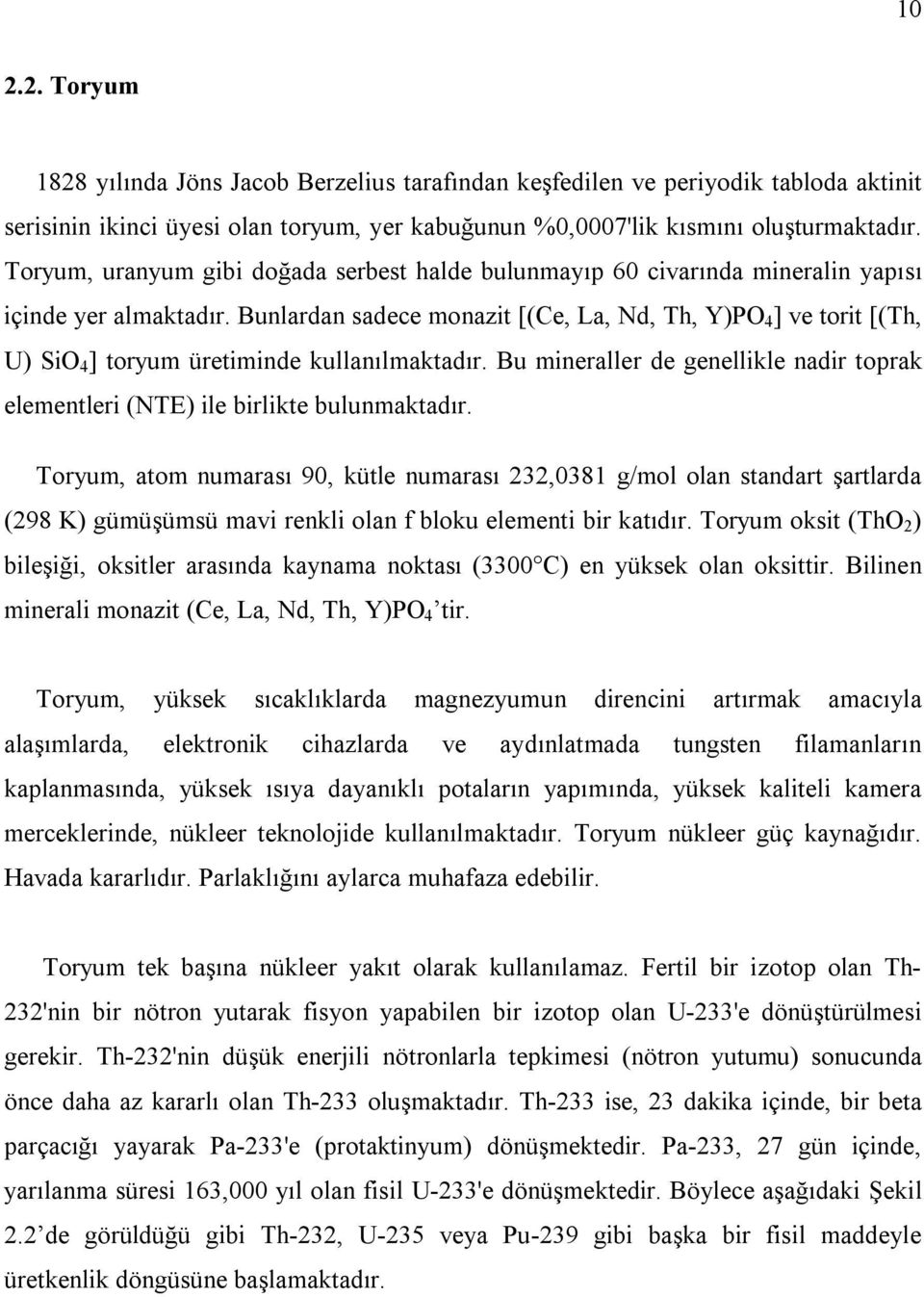 Bunlardan sadece monazit [(Ce, La, Nd, Th, Y)PO 4 ] ve torit [(Th, U) SiO 4 ] toryum üretiminde kullanılmaktadır. Bu mineraller de genellikle nadir toprak elementleri (NTE) ile birlikte bulunmaktadır.