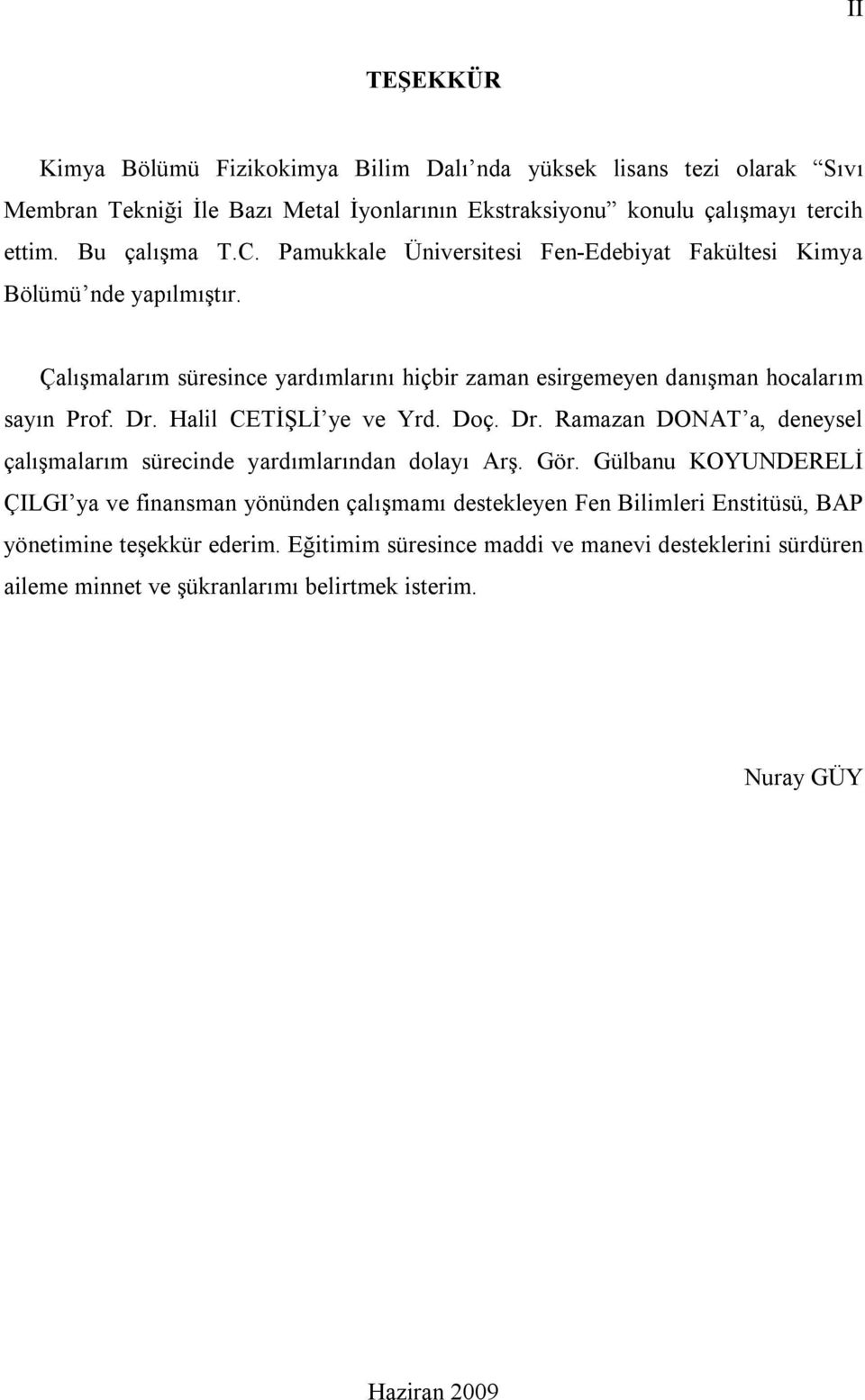 Dr. Halil CETİŞLİ ye ve Yrd. Doç. Dr. Ramazan DONAT a, deneysel çalışmalarım sürecinde yardımlarından dolayı Arş. Gör.